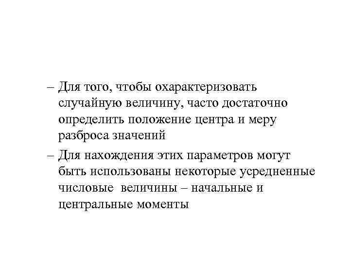 – Для того, чтобы охарактеризовать случайную величину, часто достаточно определить положение центра и меру