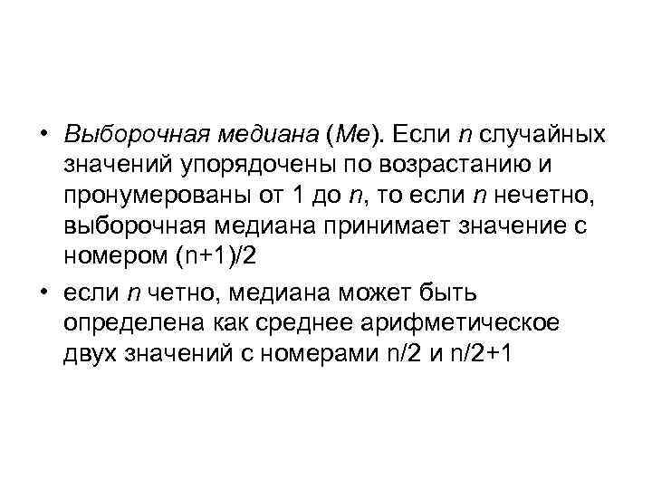  • Выборочная медиана (Ме). Если n случайных значений упорядочены по возрастанию и пронумерованы