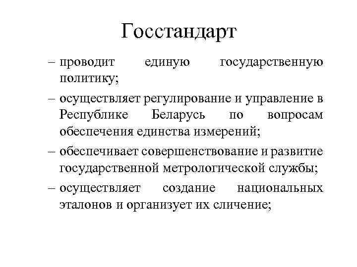 Госстандарт – проводит единую государственную политику; – осуществляет регулирование и управление в Республике Беларусь