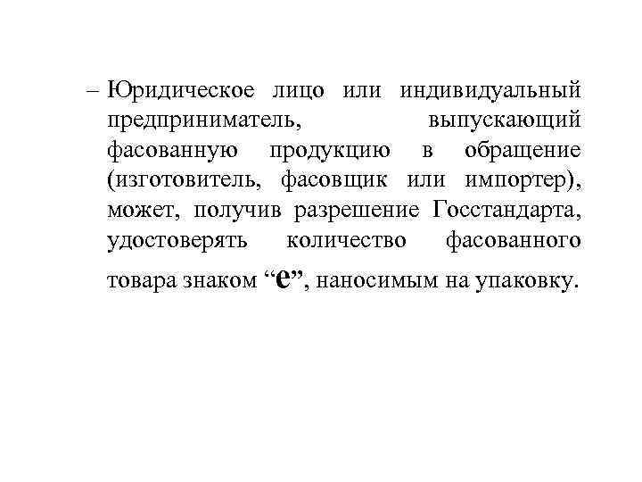 – Юридическое лицо или индивидуальный предприниматель, выпускающий фасованную продукцию в обращение (изготовитель, фасовщик или
