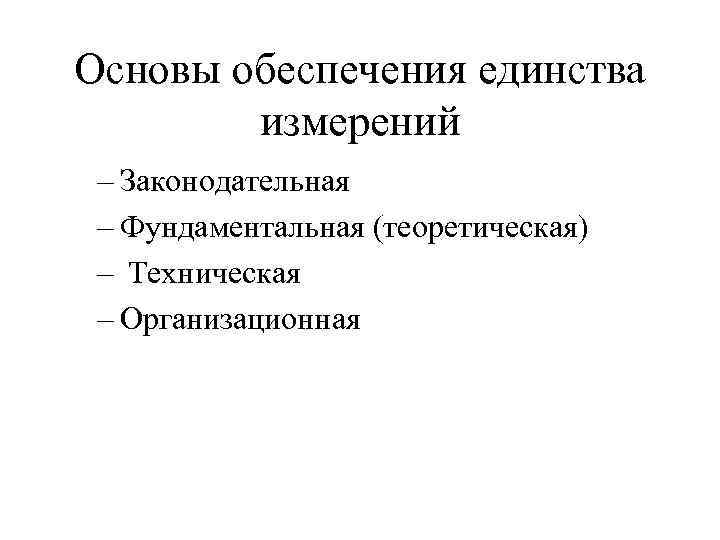 Основы обеспечения единства измерений – Законодательная – Фундаментальная (теоретическая) – Техническая – Организационная 