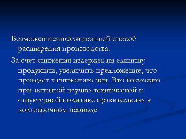 Возможен неинфляционный способ расширения производства. За счет снижения издержек на единицу продукции, увеличить предложение,