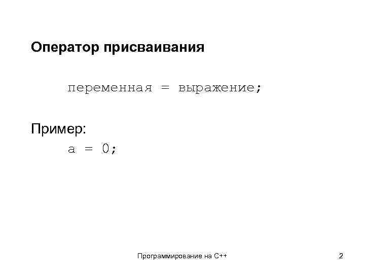 Оператор присваивания переменная = выражение; Пример: a = 0; Программирование на C++ 2 