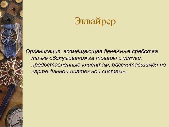 Эквайрер Организация, возмещающая денежные средства точке обслуживания за товары и услуги, предоставленные клиентам, рассчитавшимся