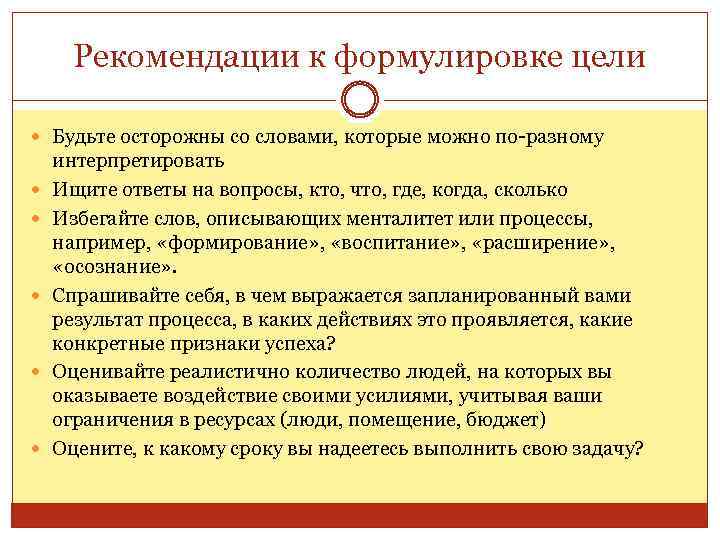 Рекомендации к формулировке цели Будьте осторожны со словами, которые можно по-разному интерпретировать Ищите ответы