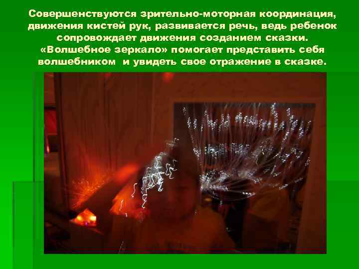 Совершенствуются зрительно-моторная координация, движения кистей рук, развивается речь, ведь ребенок сопровождает движения созданием сказки.