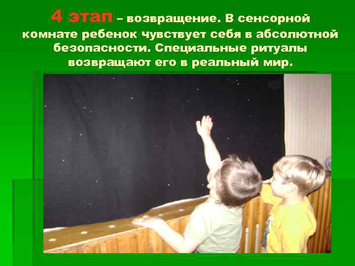 4 этап – возвращение. В сенсорной комнате ребенок чувствует себя в абсолютной безопасности. Специальные