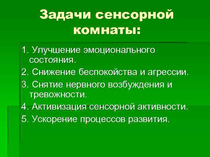Задачи сенсорной комнаты: 1. Улучшение эмоционального состояния. 2. Снижение беспокойства и агрессии. 3. Снятие