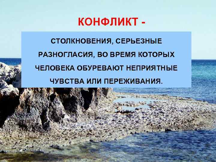 КОНФЛИКТ СТОЛКНОВЕНИЯ, СЕРЬЕЗНЫЕ РАЗНОГЛАСИЯ, ВО ВРЕМЯ КОТОРЫХ ЧЕЛОВЕКА ОБУРЕВАЮТ НЕПРИЯТНЫЕ ЧУВСТВА ИЛИ ПЕРЕЖИВАНИЯ. 