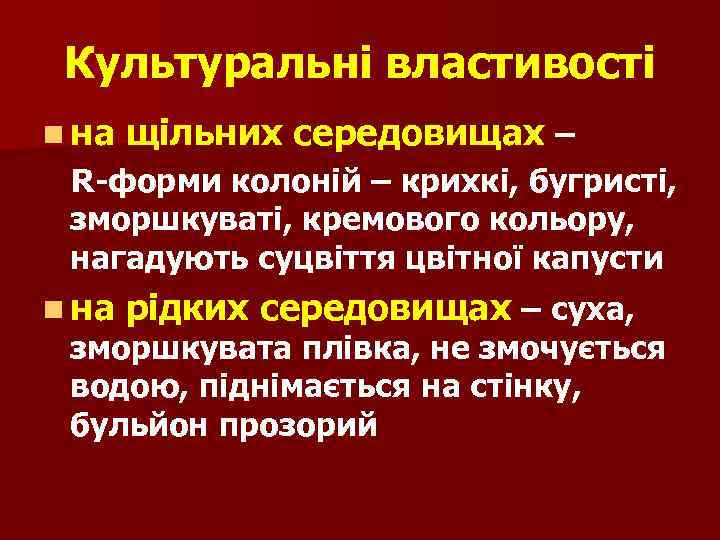 Культуральні властивості n на щільних середовищах – R-форми колоній – крихкі, бугристі, зморшкуваті, кремового