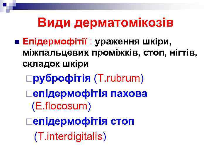 Види дерматомікозів n Епідермофітії : ураження шкіри, міжпальцевих проміжків, стоп, нігтів, складок шкіри ¨руброфітія