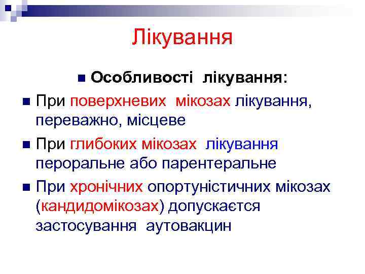 Лікування Особливості лікування: n При поверхневих мікозах лікування, переважно, місцеве n При глибоких мікозах