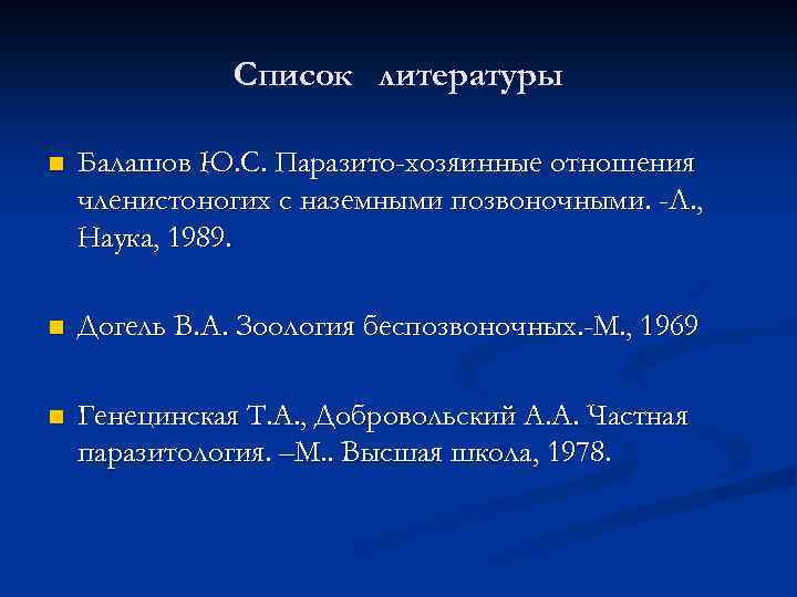 Список литературы n Балашов Ю. С. Паразито-хозяинные отношения членистоногих с наземными позвоночными. -Л. ,