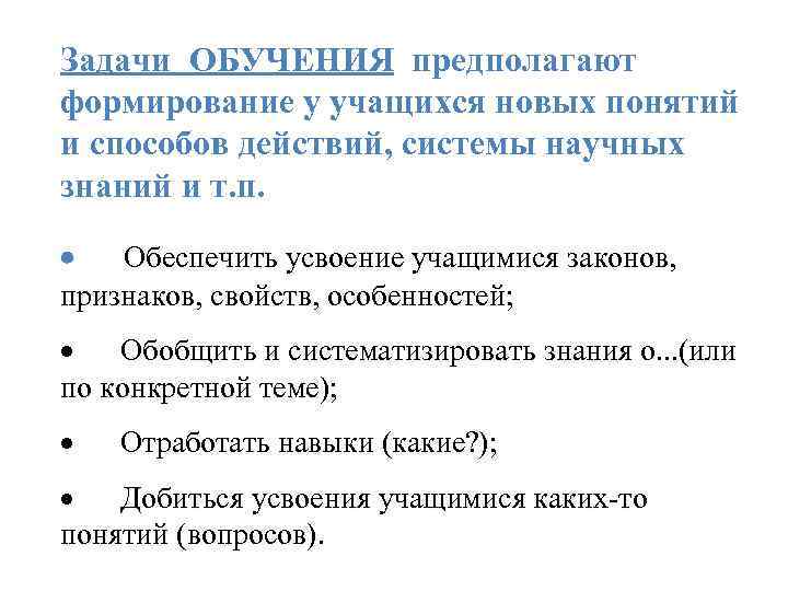 Задачи ОБУЧЕНИЯ предполагают формирование у учащихся новых понятий и способов действий, системы научных знаний