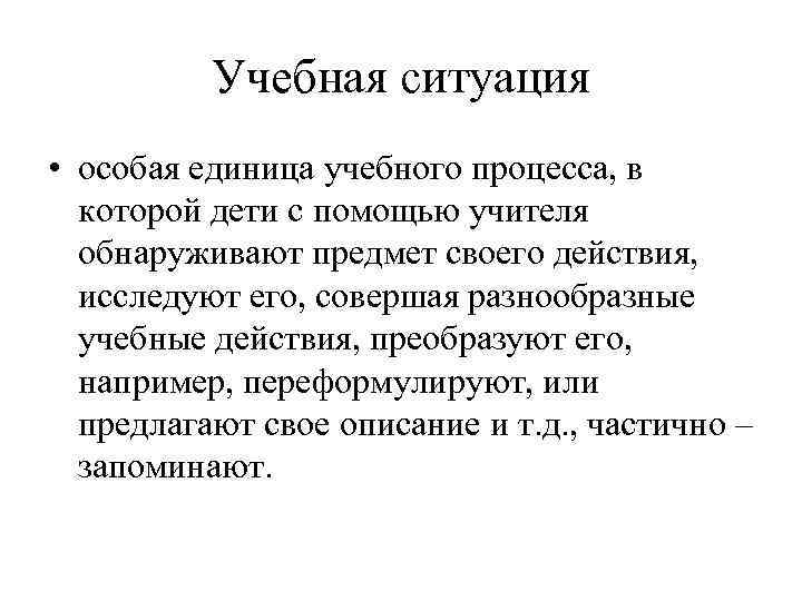 Учебная ситуация • особая единица учебного процесса, в которой дети с помощью учителя обнаруживают
