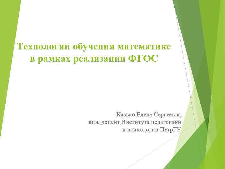 Технологии обучения математике в рамках реализации ФГОС Казько Елена Сергеевна, кпн, доцент Института педагогики