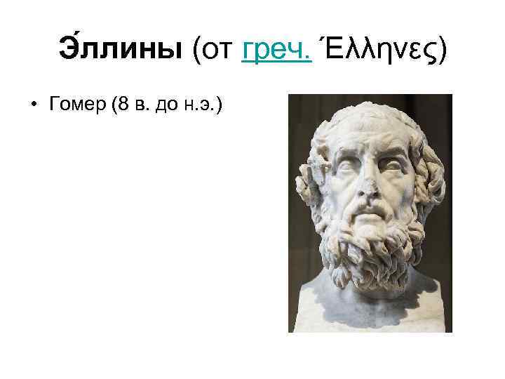Э ллины (от греч. Έλληνες) • Гомер (8 в. до н. э. ) 