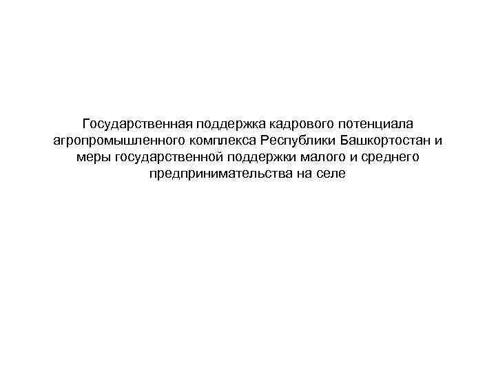 Государственная поддержка кадрового потенциала агропромышленного комплекса Республики Башкортостан и меры государственной поддержки малого и