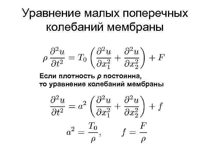 Уравнение малых поперечных колебаний мембраны Если плотность ρ постоянна, то уравнение колебаний мембраны 