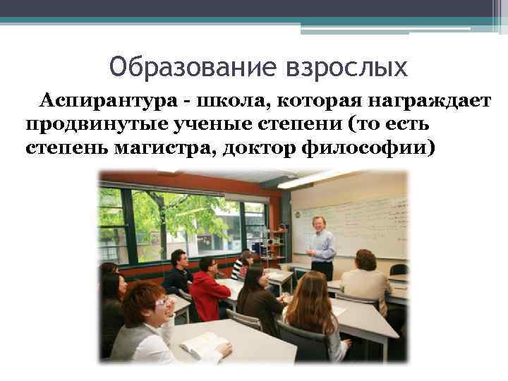 Образование взрослых Аспирантура - школа, которая награждает продвинутые ученые степени (то есть степень магистра,