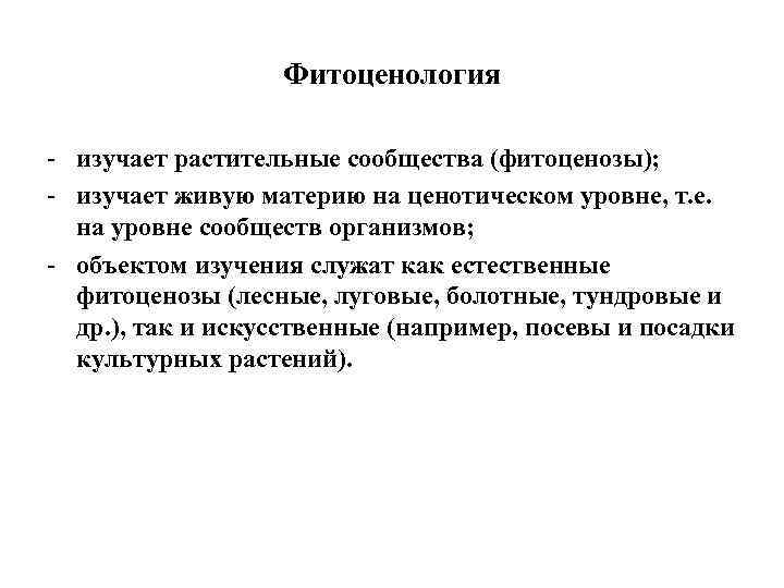 Фитоценология - изучает растительные сообщества (фитоценозы); - изучает живую материю на ценотическом уровне, т.