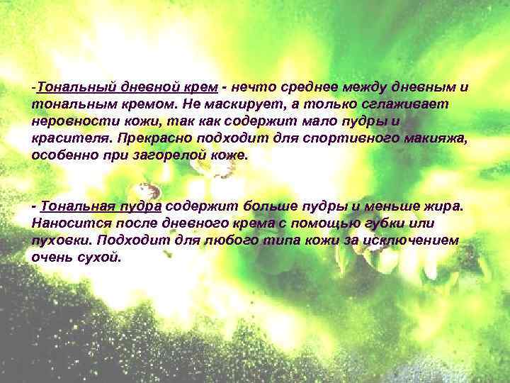 -Тональный дневной крем - нечто среднее между дневным и тональным кремом. Не маскирует, а
