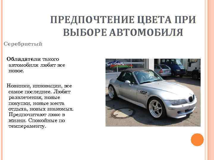 ПРЕДПОЧТЕНИЕ ЦВЕТА ПРИ ВЫБОРЕ АВТОМОБИЛЯ Серебристый Обладатели такого автомобиля любят все новое. Новинки, инновации,