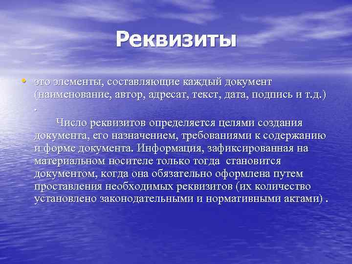 Реквизиты • это элементы, составляющие каждый документ (наименование, автор, адресат, текст, дата, подпись и