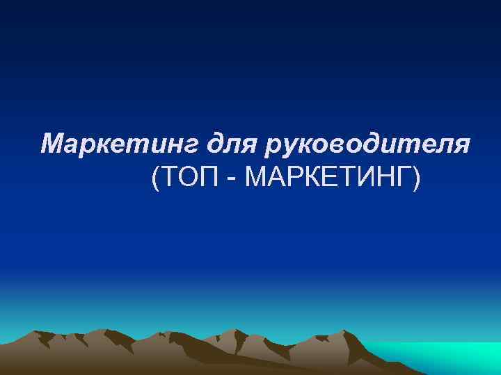 Маркетинг для руководителя (ТОП - МАРКЕТИНГ) 