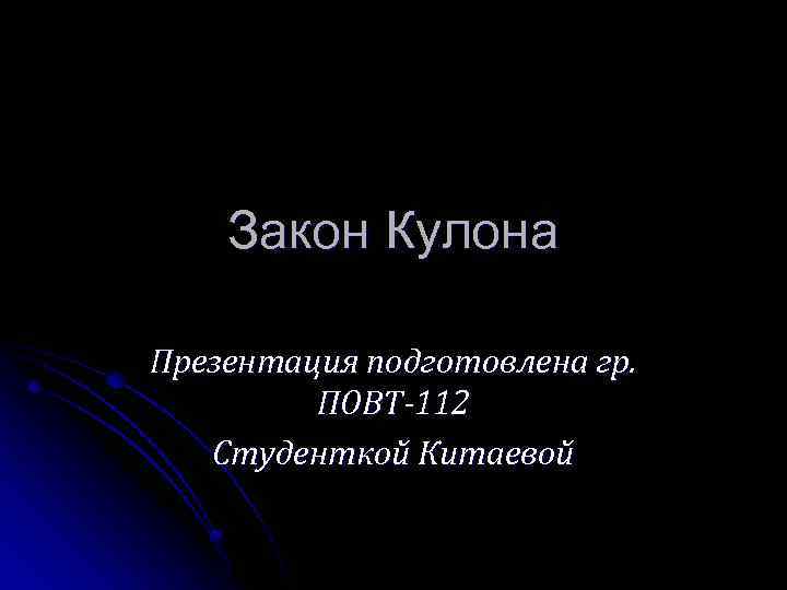 Закон Кулона Презентация подготовлена гр. ПОВТ-112 Студенткой Китаевой 