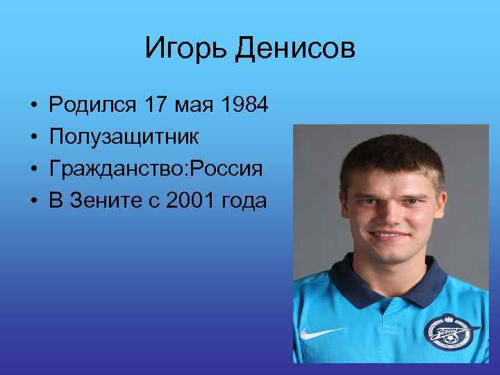 Игорь Денисов • • Родился 17 мая 1984 Полузащитник Гражданство: Россия В Зените с