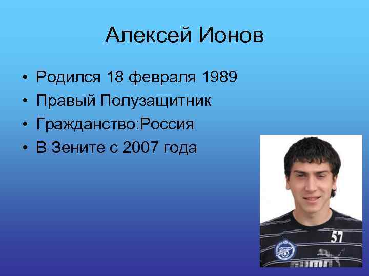 Алексей Ионов • • Родился 18 февраля 1989 Правый Полузащитник Гражданство: Россия В Зените