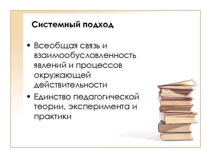 Системный подход • Всеобщая связь и взаимообусловленность явлений и процессов окружающей действительности • Единство