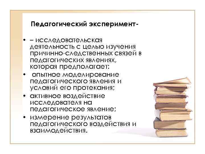 Педагогический эксперимент- • – исследовательская деятельность с целью изучения причинно-следственных связей в педагогических явлениях,