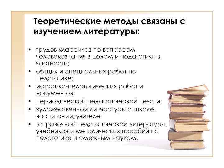 Теоретические методы связаны с изучением литературы: • трудов классиков по вопросам человекознания в целом