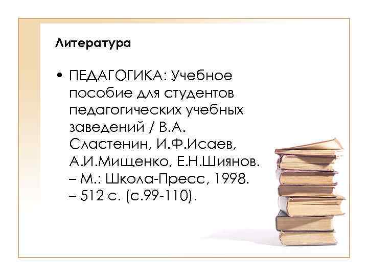 Литература • ПЕДАГОГИКА: Учебное пособие для студентов педагогических учебных заведений / В. А. Сластенин,
