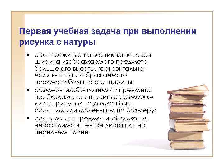 первая учебная задача при выполнении рисунка с натуры • расположить лист вертикально, если ширина
