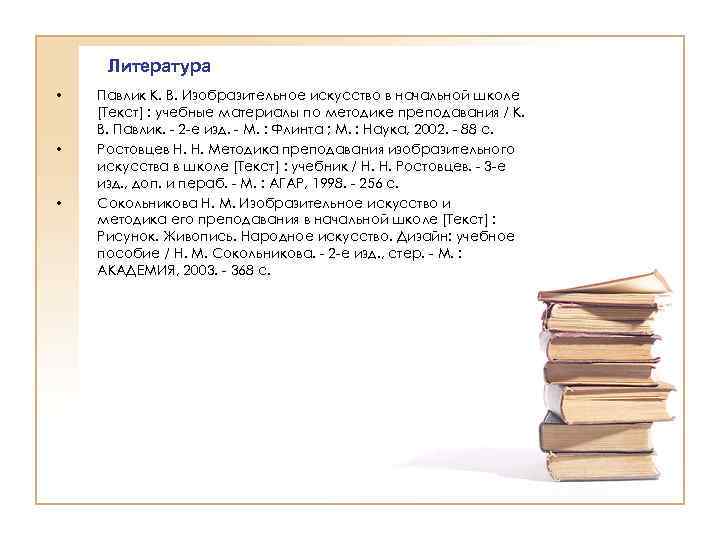 Литература • • • Павлик К. В. Изобразительное искусство в начальной школе [Текст] :