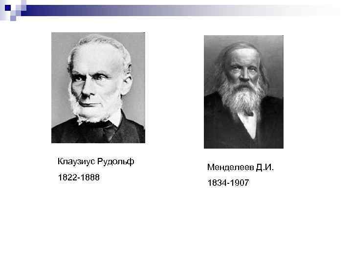 Клаузиус Рудольф 1822 -1888 Менделеев Д. И. 1834 -1907 
