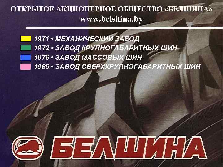 ОТКРЫТОЕ АКЦИОНЕРНОЕ ОБЩЕСТВО «БЕЛШИНА» www. belshina. by 1971 • МЕХАНИЧЕСКИЙ ЗАВОД 1972 • ЗАВОД