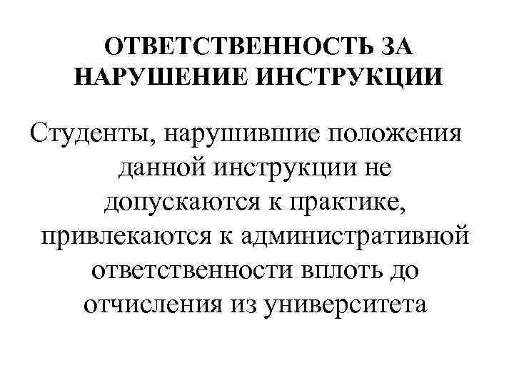 ОТВЕТСТВЕННОСТЬ ЗА НАРУШЕНИЕ ИНСТРУКЦИИ Студенты, нарушившие положения данной инструкции не допускаются к практике, привлекаются