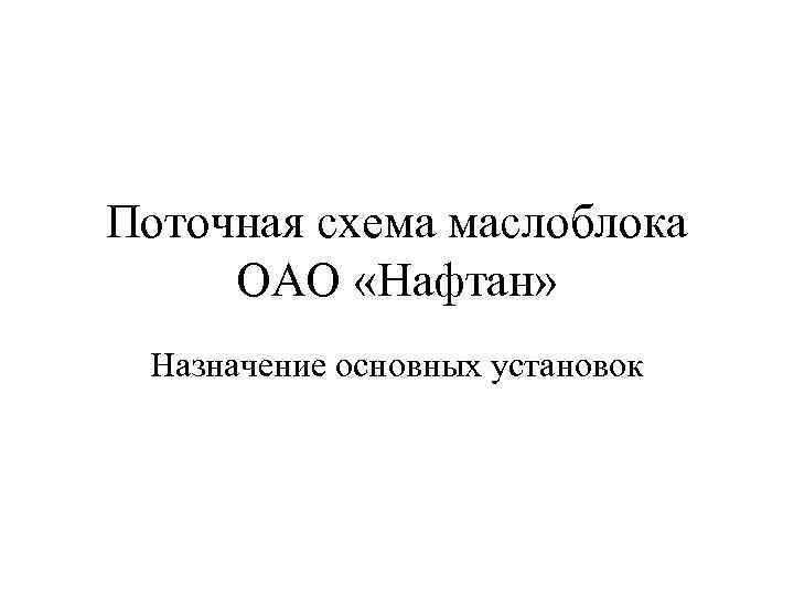Поточная схема маслоблока ОАО «Нафтан» Назначение основных установок 