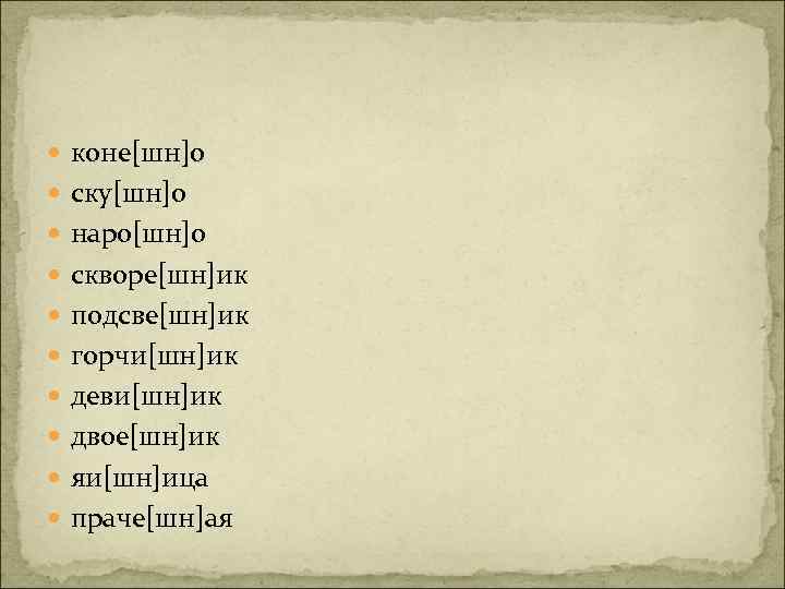  коне[шн]о ску[шн]о наро[шн]о скворе[шн]ик подсве[шн]ик горчи[шн]ик деви[шн]ик двое[шн]ик яи[шн]ица праче[шн]ая 