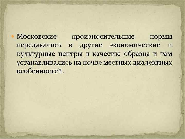  Московские произносительные нормы передавались в другие экономические и культурные центры в качестве образца