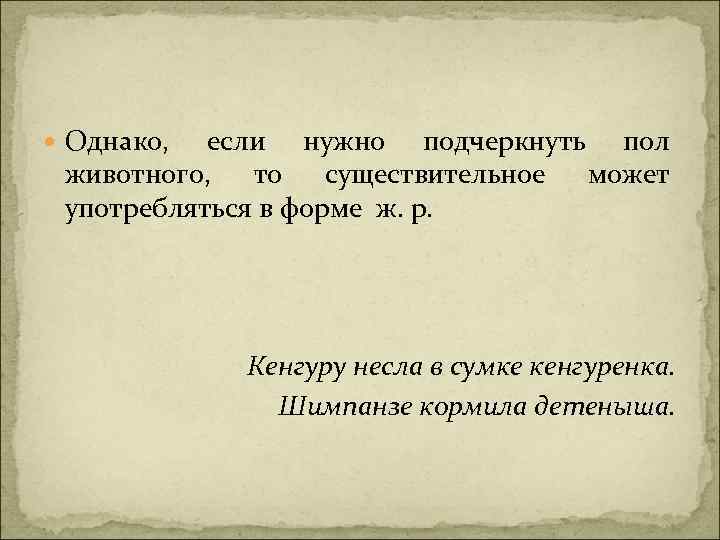  Однако, если нужно подчеркнуть пол животного, то существительное может употребляться в форме ж.
