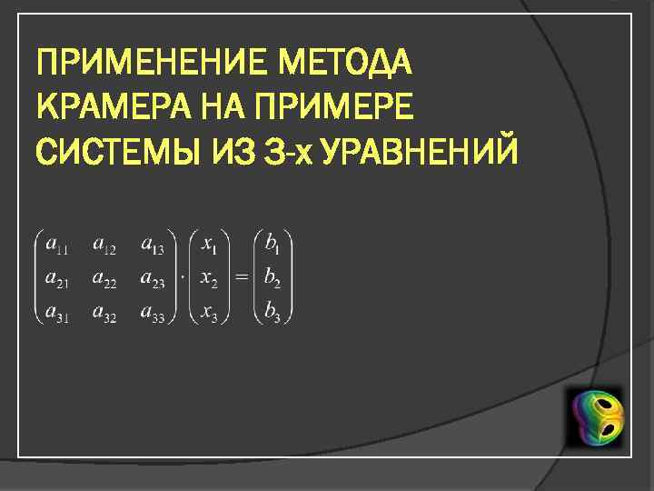 ПРИМЕНЕНИЕ МЕТОДА КРАМЕРА НА ПРИМЕРЕ СИСТЕМЫ ИЗ 3 -х УРАВНЕНИЙ 