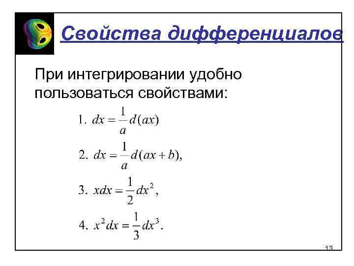 Свойства дифференциалов При интегрировании удобно пользоваться свойствами: 13 