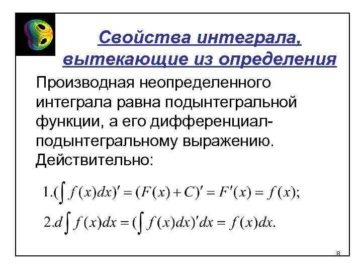 Свойства интеграла, вытекающие из определения Производная неопределенного интеграла равна подынтегральной функции, а его дифференциалподынтегральному
