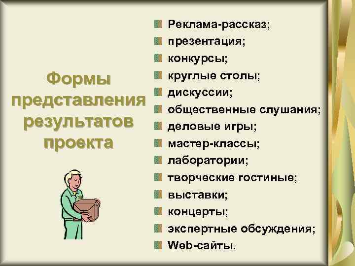 Формы представления результатов проекта Реклама-рассказ; презентация; конкурсы; круглые столы; дискуссии; общественные слушания; деловые игры;