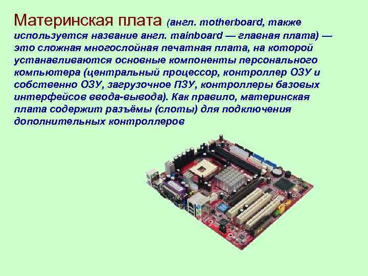 Материнская плата (англ. motherboard, также используется название англ. mainboard — главная плата) — это